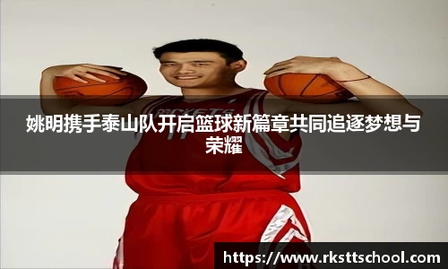 姚明携手泰山队开启篮球新篇章共同追逐梦想与荣耀