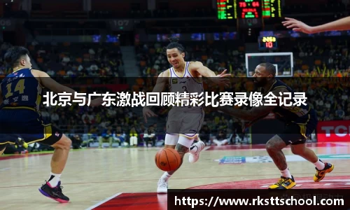 北京与广东激战回顾精彩比赛录像全记录