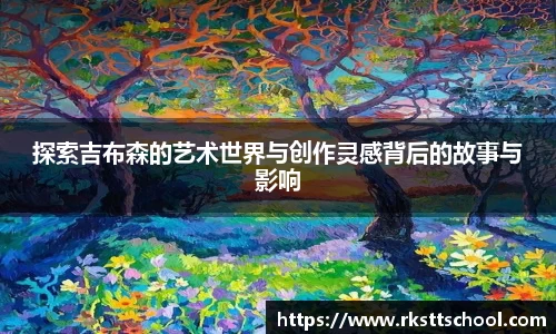 探索吉布森的艺术世界与创作灵感背后的故事与影响