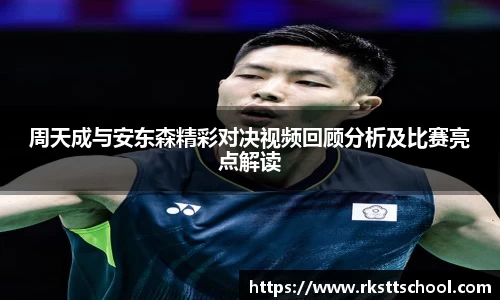 周天成与安东森精彩对决视频回顾分析及比赛亮点解读