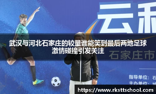 武汉与河北石家庄的较量谁能笑到最后两地足球激情碰撞引发关注