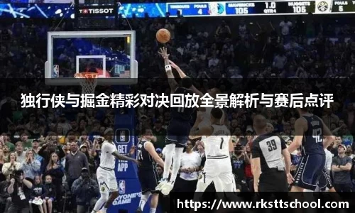 独行侠与掘金精彩对决回放全景解析与赛后点评