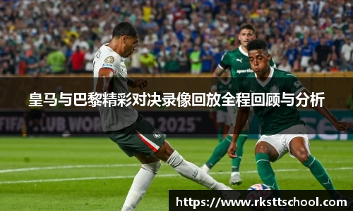 皇马与巴黎精彩对决录像回放全程回顾与分析