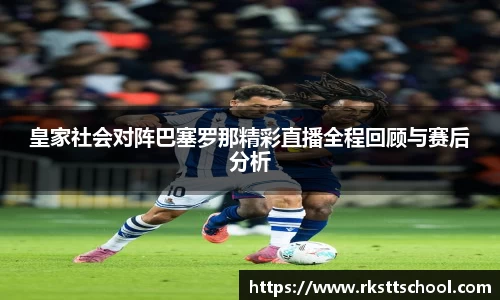 皇家社会对阵巴塞罗那精彩直播全程回顾与赛后分析