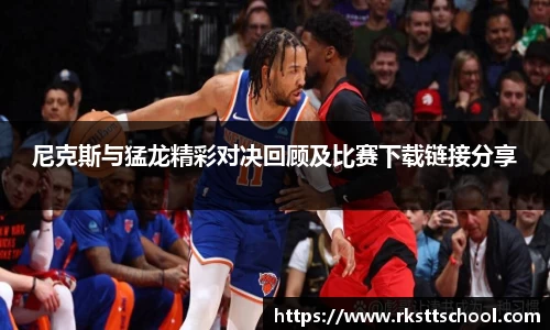 尼克斯与猛龙精彩对决回顾及比赛下载链接分享